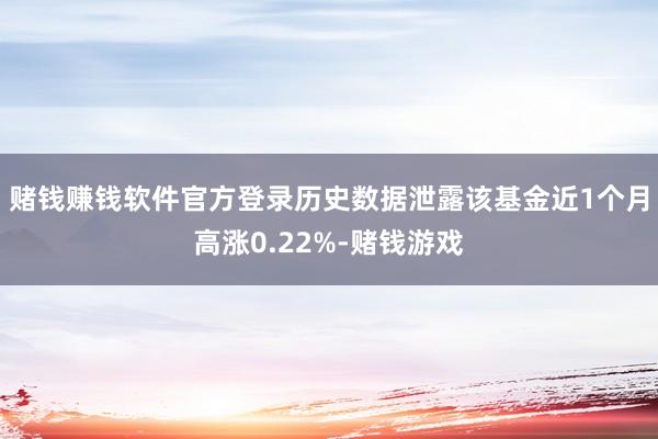 赌钱赚钱软件官方登录历史数据泄露该基金近1个月高涨0.22%-赌钱游戏