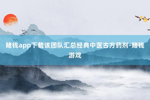 赌钱app下载该团队汇总经典中医古方药剂-赌钱游戏