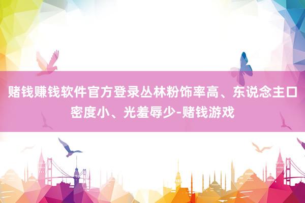 赌钱赚钱软件官方登录丛林粉饰率高、东说念主口密度小、光羞辱少-赌钱游戏
