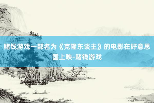 赌钱游戏一部名为《克隆东谈主》的电影在好意思国上映-赌钱游戏
