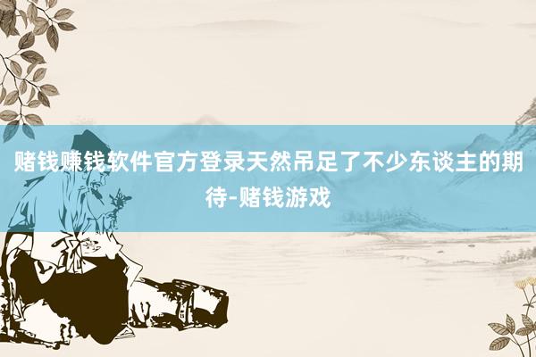 赌钱赚钱软件官方登录天然吊足了不少东谈主的期待-赌钱游戏