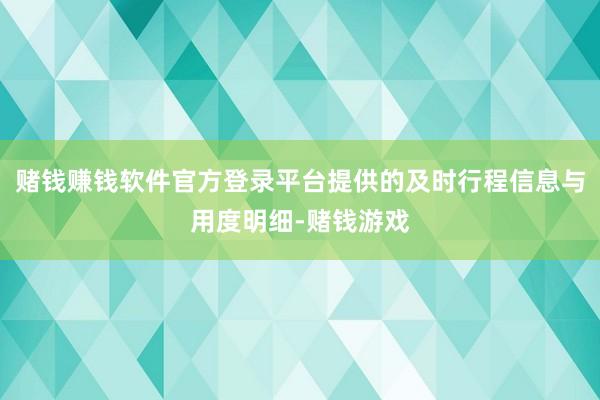 赌钱赚钱软件官方登录平台提供的及时行程信息与用度明细-赌钱游戏