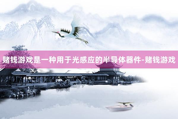 赌钱游戏是一种用于光感应的半导体器件-赌钱游戏