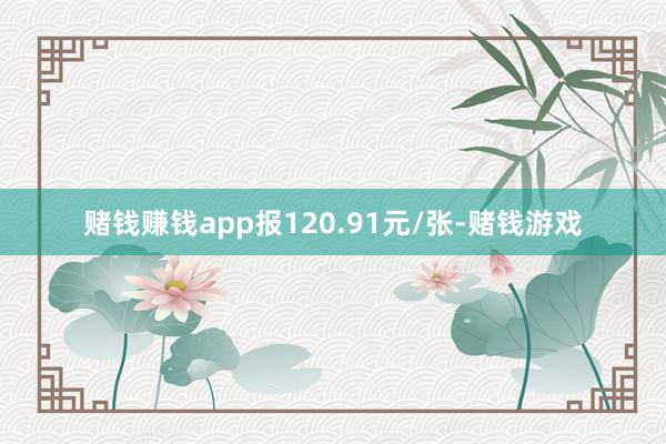 赌钱赚钱app报120.91元/张-赌钱游戏