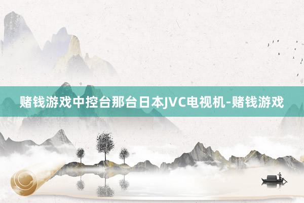 赌钱游戏中控台那台日本JVC电视机-赌钱游戏