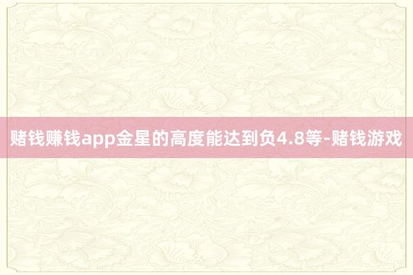 赌钱赚钱app金星的高度能达到负4.8等-赌钱游戏