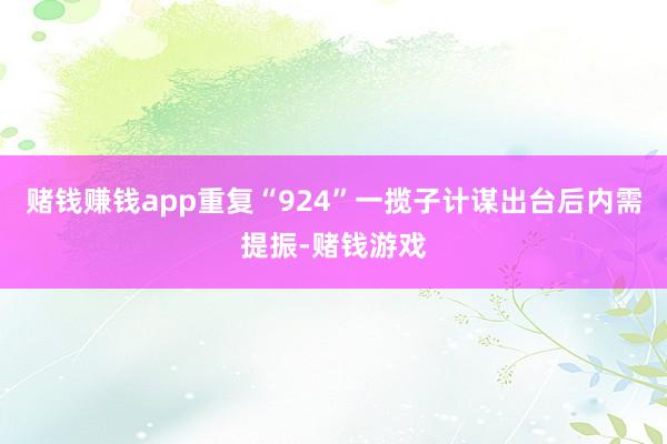 赌钱赚钱app重复“924”一揽子计谋出台后内需提振-赌钱游戏