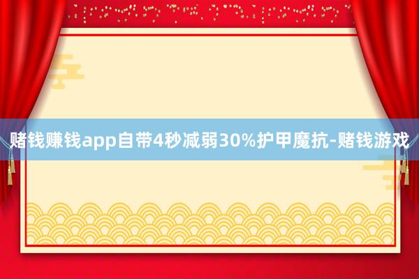 赌钱赚钱app自带4秒减弱30%护甲魔抗-赌钱游戏