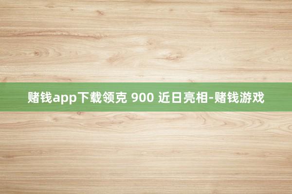 赌钱app下载领克 900 近日亮相-赌钱游戏