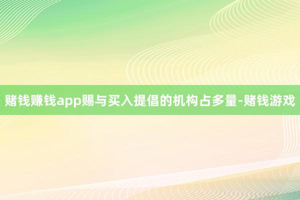 赌钱赚钱app赐与买入提倡的机构占多量-赌钱游戏