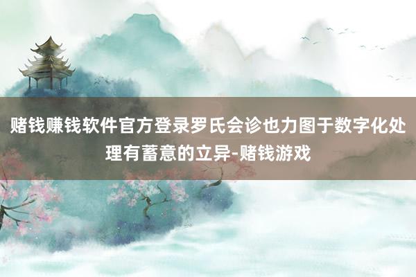 赌钱赚钱软件官方登录罗氏会诊也力图于数字化处理有蓄意的立异-赌钱游戏