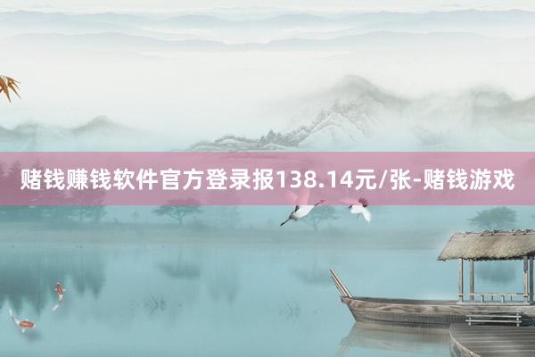 赌钱赚钱软件官方登录报138.14元/张-赌钱游戏